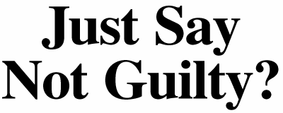 Just say not guilty?